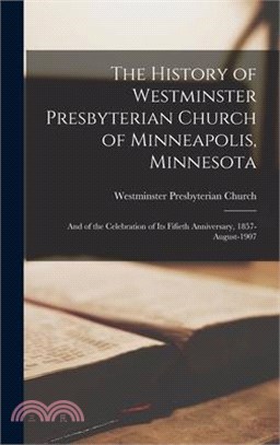 The History of Westminster Presbyterian Church of Minneapolis, Minnesota: And of the Celebration of its Fifieth Anniversary, 1857-August-1907