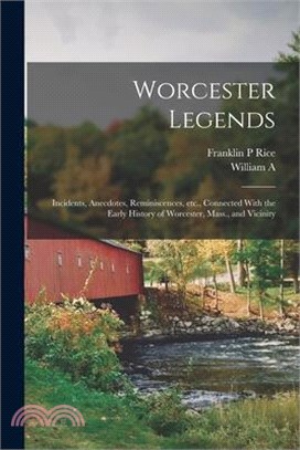 Worcester Legends: Incidents, Anecdotes, Reminiscences, etc., Connected With the Early History of Worcester, Mass., and Vicinity