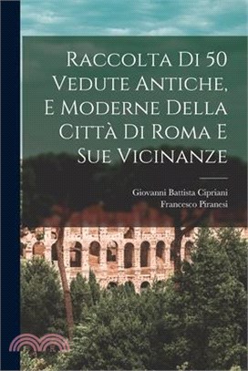 Raccolta di 50 vedute antiche, e moderne della città di Roma e sue vicinanze