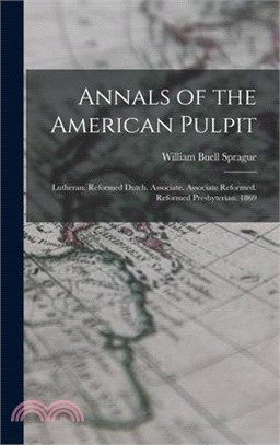 Annals of the American Pulpit: Lutheran. Reformed Dutch. Associate. Associate Reformed. Reformed Presbyterian. 1869