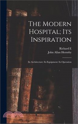 The Modern Hospital; its Inspiration: Its Architecture: Its Equipment: Its Operation