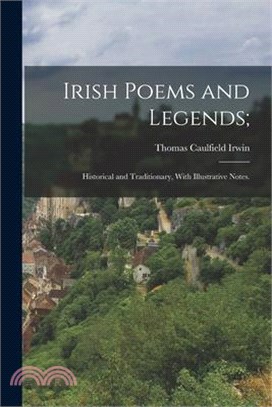 Irish Poems and Legends;: Historical and Traditionary, With Illustrative Notes.