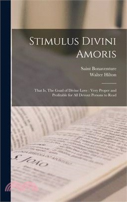 Stimulus Divini Amoris: That is, The Goad of Divine Love: Very Proper and Profitable for all Devout Persons to Read