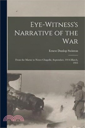 Eye-witness's Narrative of the war; From the Marne to Neuve Chapelle, September, 1914-March, 1915