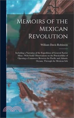 Memoirs of the Mexican Revolution [electronic Resource]: Including a Narrative of the Expedition of General Xavier Mina: With Some Observations on the