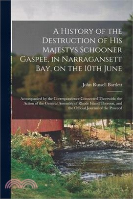 A History of the Destruction of His Majestys Schooner Gaspee, in Narragansett Bay, on the 10th June; Accompanied by the Correspondence Connected There