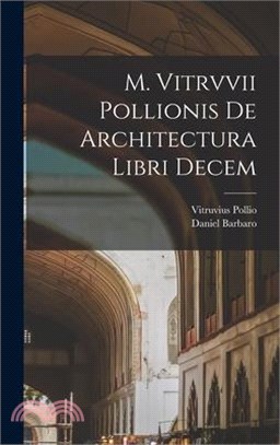 M. Vitrvvii Pollionis De architectura libri decem