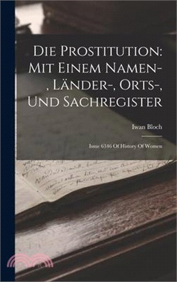 Die Prostitution: Mit Einem Namen-, Länder-, Orts-, Und Sachregister: Issue 6346 Of History Of Women