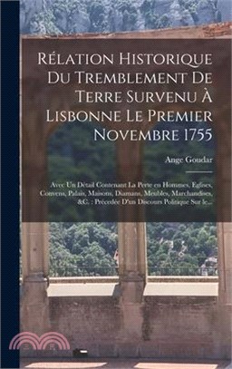 Rélation historique du tremblement de terre survenu à Lisbonne le premier novembre 1755: Avec un détail contenant la perte en hommes, eglises, convens