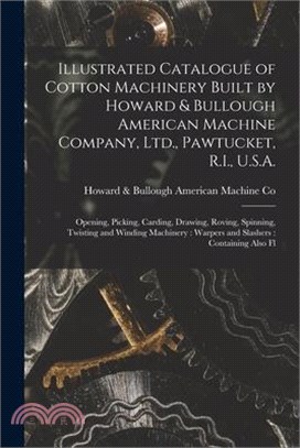 Illustrated Catalogue of Cotton Machinery Built by Howard & Bullough American Machine Company, Ltd., Pawtucket, R.I., U.S.A.: Opening, Picking, Cardin