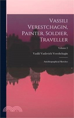 Vassili Verestchagin, Painter, Soldier, Traveller; Autobiographical Sketches; Volume 2