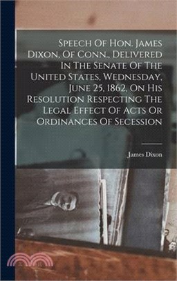 Speech Of Hon. James Dixon, Of Conn., Delivered In The Senate Of The United States, Wednesday, June 25, 1862, On His Resolution Respecting The Legal E