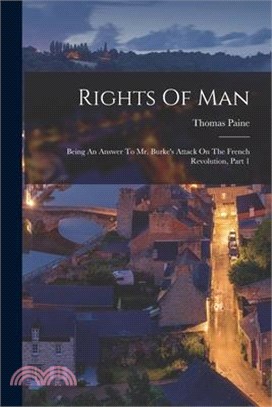 Rights Of Man: Being An Answer To Mr. Burke's Attack On The French Revolution, Part 1