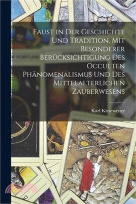 Faust in der Geschichte und Tradition, mit besonderer Berücksichtigung des occulten Phänomenalismus und des mittelalterlichen Zauberwesens