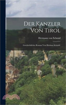 Der Kanzler von Tirol: Geschichtlicher Roman von Herman Schmid.