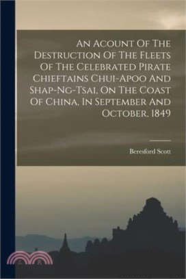 An Acount Of The Destruction Of The Fleets Of The Celebrated Pirate Chieftains Chui-apoo And Shap-ng-tsai, On The Coast Of China, In September And Oct