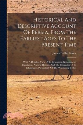 Historical And Descriptive Account Of Persia, From The Earliest Ages To The Present Time: With A Detailed View Of Its Resources, Government, Populatio