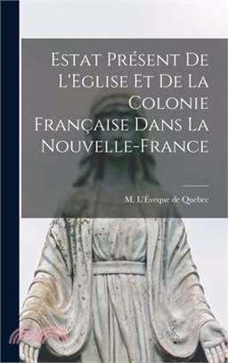 Estat Présent de L'Eglise et de la Colonie Française Dans la Nouvelle-France