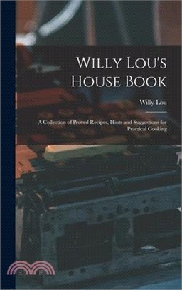 Willy Lou's House Book: A Collection of Proved Recipes, Hints and Suggestions for Practical Cooking