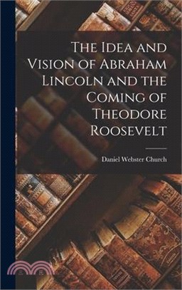 The Idea and Vision of Abraham Lincoln and the Coming of Theodore Roosevelt