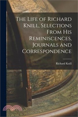 The Life of Richard Knill, Selections From His Reminiscences, Journals and Correspondence