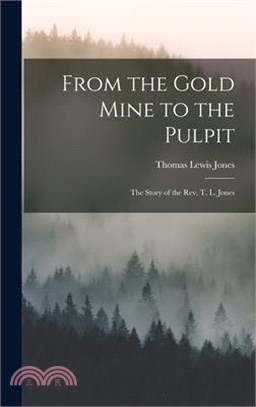 From the Gold Mine to the Pulpit: The Story of the Rev. T. L. Jones