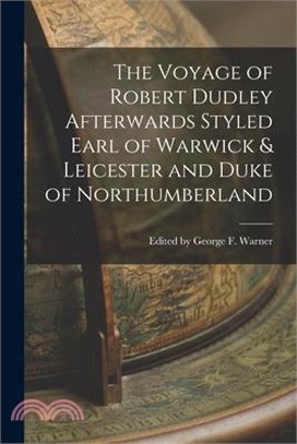 The Voyage of Robert Dudley Afterwards Styled Earl of Warwick & Leicester and Duke of Northumberland
