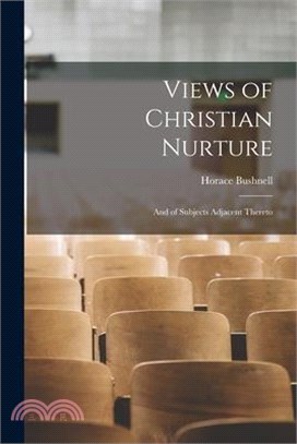 Views of Christian Nurture: And of Subjects Adjacent Thereto