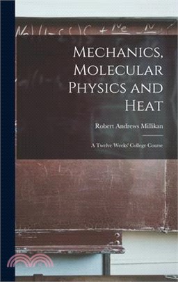Mechanics, Molecular Physics and Heat: A Twelve Weeks' College Course