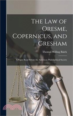 The law of Oresme, Copernicus, and Gresham; a Paper Read Before the American Philosophical Society