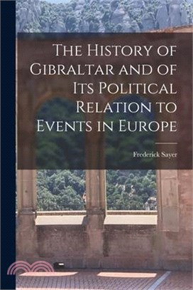 The History of Gibraltar and of its Political Relation to Events in Europe