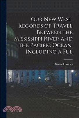 Our new West. Records of Travel Between the Mississippi River and the Pacific Ocean. Including a Ful