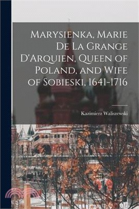 Marysienka, Marie de la Grange D'Arquien, Queen of Poland, and Wife of Sobieski, 1641-1716