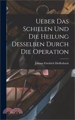 Ueber das Schielen und die Heilung desselben durch die Operation