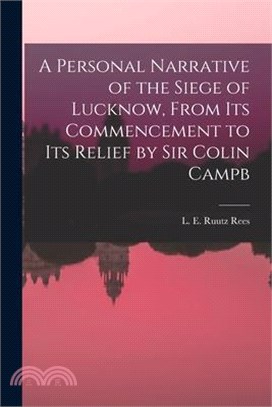 A Personal Narrative of the Siege of Lucknow, From its Commencement to its Relief by Sir Colin Campb