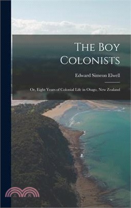 The Boy Colonists: Or, Eight Years of Colonial Life in Otago, New Zealand