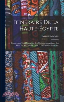 Itinéraire De La Haute-Égypte: Comprenant Une Description Des Monuments Antiques Des Rives Du Nil Entre Le Caire Et La Première Cataracte