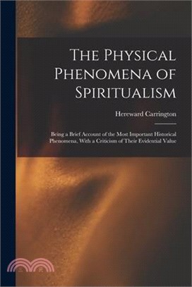 The Physical Phenomena of Spiritualism: Being a Brief Account of the Most Important Historical Phenomena, With a Criticism of Their Evidential Value