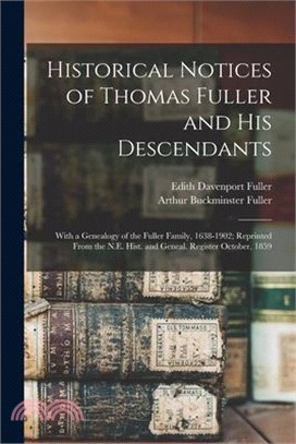 Historical Notices of Thomas Fuller and His Descendants: With a Genealogy of the Fuller Family, 1638-1902; Reprinted From the N.E. Hist. and Geneal. R