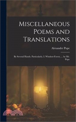 Miscellaneous Poems and Translations: By Several Hands. Particularly, I. Windsor-Forest, ... by Mr. Pope