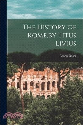 The History of Rome, by Titus Livius