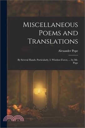 Miscellaneous Poems and Translations: By Several Hands. Particularly, I. Windsor-Forest, ... by Mr. Pope