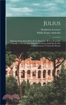 Julius: Dialogue Entre Saint Pierre Et Le Pape Jules II À La Porte Du Paradis (1513) Attribué À Érasme À Fausto Andrelini Et P