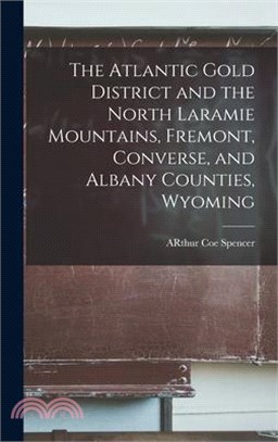 The Atlantic Gold District and the North Laramie Mountains, Fremont, Converse, and Albany Counties, Wyoming