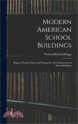 Modern American School Buildings: Being a Treatise Upon, and Designs For, the Construction of School Buildings