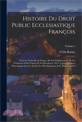 Histoire Du Droit Public Ecclesiastique François: Où L'on Traite De Sa Nature, De Son Établissement, De Ses Variations & Des Causes De Sa Décadence; O