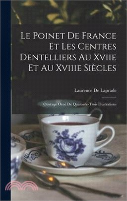 Le Poinet De France Et Les Centres Dentelliers Au Xviie Et Au Xviiie Siècles: Ouvrage Orné De Quarante-Trois Illustrations