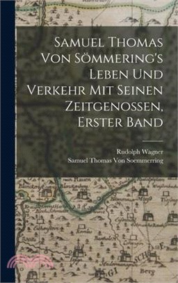 Samuel Thomas Von Sömmering's Leben Und Verkehr Mit Seinen Zeitgenossen, Erster Band