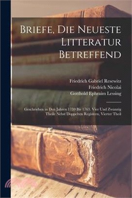 Briefe, Die Neueste Litteratur Betreffend: Geschrieben in Den Jahren 1759 Bis 1763. Vier Und Zwanzig Theile Nebst Doppelten Registern, Vierter Theil
