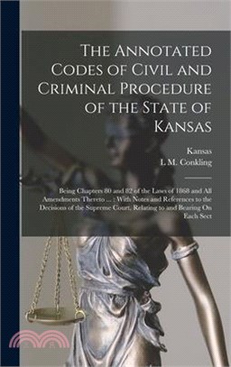 The Annotated Codes of Civil and Criminal Procedure of the State of Kansas: Being Chapters 80 and 82 of the Laws of 1868 and All Amendments Thereto ..